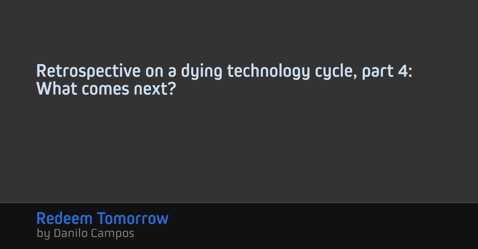 Retrospective on a dying technology cycle, part 4: What comes next?
